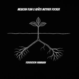 MEXICAN FLAN X ADÍOS MOTHER FOCKER X FEDERATION HAWAIIAN S1